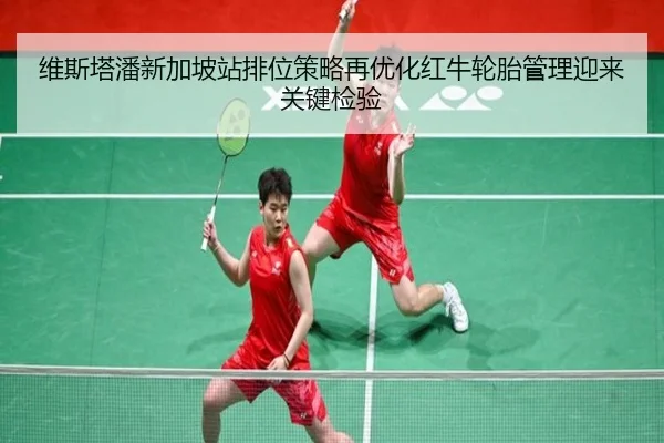 维斯塔潘新加坡站排位策略再优化红牛轮胎管理迎来关键检验